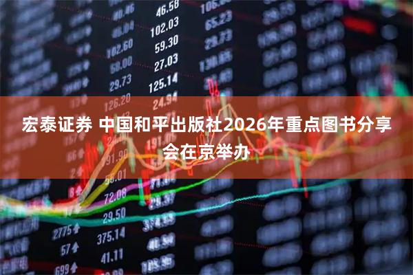 宏泰证券 中国和平出版社2026年重点图书分享会在京举办